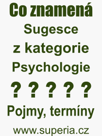 Co je to Sugesce? Vznam slova, termn, Definice odbornho termnu, slova Sugesce. Co znamen pojem Sugesce z kategorie Psychologie?