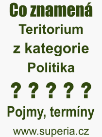 Co je to Teritorium? Význam slova, termín, Definice výrazu Teritorium. Co znamená odborný pojem Teritorium z kategorie Politika?