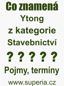 Co je to Ytong? Vznam slova, termn, Odborn termn, vraz, slovo Ytong. Co znamen pojem Ytong z kategorie Stavebnictv?