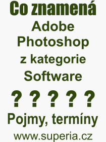 Co je to Adobe Photoshop? Význam slova, termín, Odborný výraz, definice slova Adobe Photoshop. Co znamená slovo Adobe Photoshop z kategorie Software?