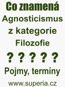 Co je to Agnosticismus? Vznam slova, termn, Definice vrazu Agnosticismus. Co znamen odborn pojem Agnosticismus z kategorie Filozofie?