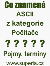 Co je to ASCII? Vznam slova, termn, Odborn termn, vraz, slovo ASCII. Co znamen pojem ASCII z kategorie Potae?