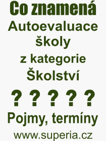 Co je to Autoevaluace koly? Vznam slova, termn, Odborn termn, vraz, slovo Autoevaluace koly. Co znamen pojem Autoevaluace koly z kategorie kolstv?