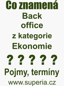 Co je to Back office? Vznam slova, termn, Definice vrazu, termnu Back office. Co znamen odborn pojem Back office z kategorie Ekonomie?