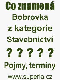 Co je to Bobrovka? Vznam slova, termn, Definice vrazu, termnu Bobrovka. Co znamen odborn pojem Bobrovka z kategorie Stavebnictv?