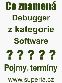 Co je to Debugger? Význam slova, termín, Výraz, termín, definice slova Debugger. Co znamená odborný pojem Debugger z kategorie Software?
