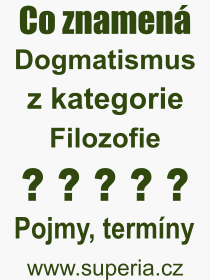 Co je to Dogmatismus? Význam slova, termín, Výraz, termín, definice slova Dogmatismus. Co znamená odborný pojem Dogmatismus z kategorie Filozofie?