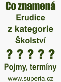 Co je to Erudice? Vznam slova, termn, Odborn termn, vraz, slovo Erudice. Co znamen pojem Erudice z kategorie kolstv?