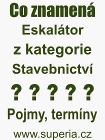 Co je to Eskaltor? Vznam slova, termn, Vraz, termn, definice slova Eskaltor. Co znamen odborn pojem Eskaltor z kategorie Stavebnictv?