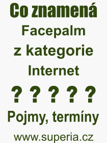 Co je to Facepalm? Význam slova, termín, Výraz, termín, definice slova Facepalm. Co znamená odborný pojem Facepalm z kategorie Internet?