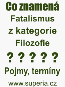 Co je to Fatalismus? Význam slova, termín, Výraz, termín, definice slova Fatalismus. Co znamená odborný pojem Fatalismus z kategorie Filozofie?