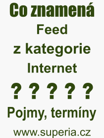 Co je to Feed? Vznam slova, termn, Vraz, termn, definice slova Feed. Co znamen odborn pojem Feed z kategorie Internet?