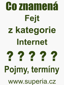 Co je to Fejt? Význam slova, termín, Odborný termín, výraz, slovo Fejt. Co znamená pojem Fejt z kategorie Internet?