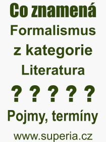 Co je to Formalismus? Vznam slova, termn, Odborn termn, vraz, slovo Formalismus. Co znamen pojem Formalismus z kategorie Literatura?