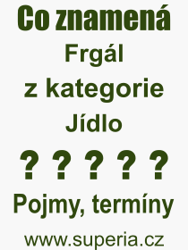 Co je to Frgál? Význam slova, termín, Výraz, termín, definice slova Frgál. Co znamená odborný pojem Frgál z kategorie Jídlo?