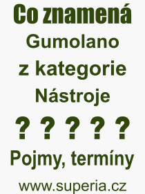 Co je to Gumolano? Význam slova, termín, Definice výrazu Gumolano. Co znamená odborný pojem Gumolano z kategorie Nástroje?