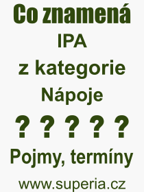 Co je to IPA? Vznam slova, termn, Odborn vraz, definice slova IPA. Co znamen slovo IPA z kategorie Npoje?