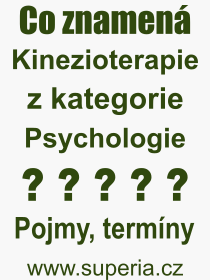 Co je to Kinezioterapie? Vznam slova, termn, Definice odbornho termnu, slova Kinezioterapie. Co znamen pojem Kinezioterapie z kategorie Psychologie?