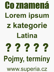Co je to Lorem ipsum? Vznam slova, termn, Definice odbornho termnu, slova Lorem ipsum. Co znamen pojem Lorem ipsum z kategorie Latina?