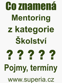 Co je to Mentoring? Vznam slova, termn, Odborn vraz, definice slova Mentoring. Co znamen slovo Mentoring z kategorie kolstv?