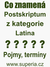 Co je to Postskriptum? Vznam slova, termn, Definice odbornho termnu, slova Postskriptum. Co znamen pojem Postskriptum z kategorie Latina?
