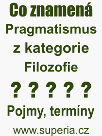 Co je to Pragmatismus? Význam slova, termín, Výraz, termín, definice slova Pragmatismus. Co znamená odborný pojem Pragmatismus z kategorie Filozofie?