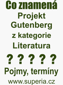 Co je to Projekt Gutenberg? Vznam slova, termn, Definice vrazu, termnu Projekt Gutenberg. Co znamen odborn pojem Projekt Gutenberg z kategorie Literatura?