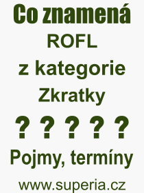 Co je to ROFL? Význam slova, termín, Odborný termín, výraz, slovo ROFL. Co znamená pojem ROFL z kategorie Zkratky?