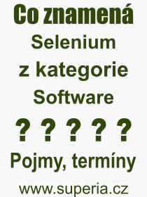 Co je to Selenium? Vznam slova, termn, Definice odbornho termnu, slova Selenium. Co znamen pojem Selenium z kategorie Software?