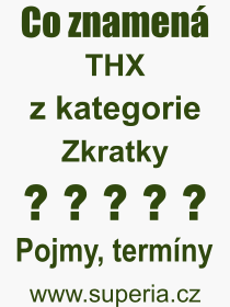 Co je to THX? Vznam slova, termn, Odborn termn, vraz, slovo THX. Co znamen pojem THX z kategorie Zkratky?
