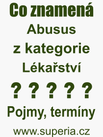 Co je to Abusus? Vznam slova, termn, Definice odbornho termnu, slova Abusus. Co znamen pojem Abusus z kategorie Lkastv?