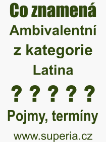 Co je to Ambivalentn? Vznam slova, termn, Definice odbornho termnu, slova Ambivalentn. Co znamen pojem Ambivalentn z kategorie Latina?