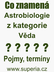 Co je to Astrobiologie? Význam slova, termín, Odborný termín, výraz, slovo Astrobiologie. Co znamená pojem Astrobiologie z kategorie Věda?