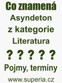 Co je to Asyndeton? Význam slova, termín, Výraz, termín, definice slova Asyndeton. Co znamená odborný pojem Asyndeton z kategorie Literatura?