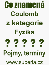 Co je to Coulomb? Význam slova, termín, Výraz, termín, definice slova Coulomb. Co znamená odborný pojem Coulomb z kategorie Fyzika?