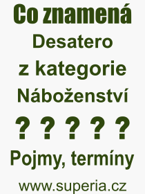 Co je to Desatero? Vznam slova, termn, Definice vrazu, termnu Desatero. Co znamen odborn pojem Desatero z kategorie Nboenstv?