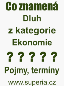 Co je to Dluh? Význam slova, termín, Výraz, termín, definice slova Dluh. Co znamená odborný pojem Dluh z kategorie Ekonomie?