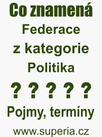 Co je to Federace? Vznam slova, termn, Definice vrazu, termnu Federace. Co znamen odborn pojem Federace z kategorie Politika?