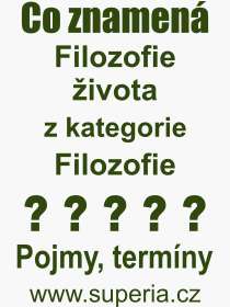 Co je to Filozofie �ivota? V�znam slova, term�n, Odborn� v�raz, definice slova Filozofie �ivota. Co znamen� slovo Filozofie �ivota z kategorie Filozofie?