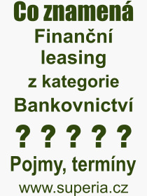 Co je to Finanční leasing? Význam slova, termín, Výraz, termín, definice slova Finanční leasing. Co znamená odborný pojem Finanční leasing z kategorie Bankovnictví?