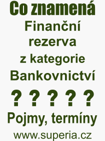 Co je to Finanční rezerva? Význam slova, termín, Výraz, termín, definice slova Finanční rezerva. Co znamená odborný pojem Finanční rezerva z kategorie Bankovnictví?