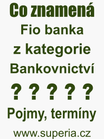 Co je to Fio banka? Vznam slova, termn, Vraz, termn, definice slova Fio banka. Co znamen odborn pojem Fio banka z kategorie Bankovnictv?