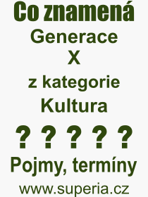 Co je to Generace X? Vznam slova, termn, Vraz, termn, definice slova Generace X. Co znamen odborn pojem Generace X z kategorie Kultura?