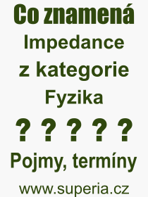 Co je to Impedance? Vznam slova, termn, Definice vrazu, termnu Impedance. Co znamen odborn pojem Impedance z kategorie Fyzika?