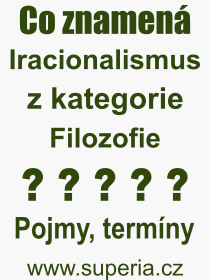 Co je to Iracionalismus? Vznam slova, termn, Definice odbornho termnu, slova Iracionalismus. Co znamen pojem Iracionalismus z kategorie Filozofie?