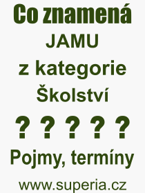 Co je to JAMU? Vznam slova, termn, Definice vrazu JAMU. Co znamen odborn pojem JAMU z kategorie kolstv?
