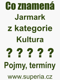 Co je to Jarmark? Vznam slova, termn, Odborn vraz, definice slova Jarmark. Co znamen pojem Jarmark z kategorie Kultura?