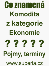 Co je to Komodita? Vznam slova, termn, Definice vrazu Komodita. Co znamen odborn pojem Komodita z kategorie Ekonomie?