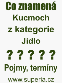 Co je to Kucmoch? Vznam slova, termn, Definice vrazu, termnu Kucmoch. Co znamen odborn pojem Kucmoch z kategorie Jdlo?