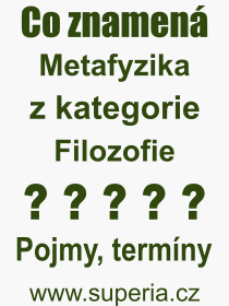 Co je to Metafyzika? Vznam slova, termn, Vraz, termn, definice slova Metafyzika. Co znamen odborn pojem Metafyzika z kategorie Filozofie?